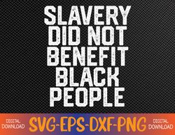 slavery did not benefit black people svg, eps, png, dxf, digital download