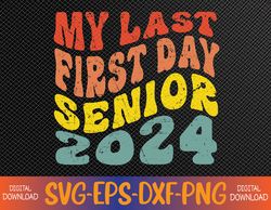 my last first day senior 2024 back to school svg, eps, png, dxf, digital download