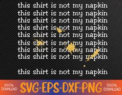 This Shirt Is Not A Napkin Funny Svg, Eps, Png, Dxf, Digital Download
