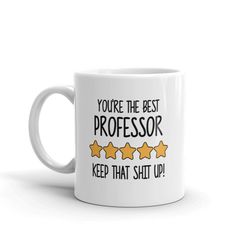 best professor mug-you're the best professor keep that shit up-5 star professor-five star professor-best professor ever-