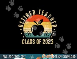 retired teacher class of 2023 retirement 2023 gifts teachers  png, sublimation copy