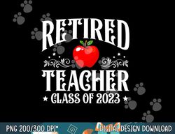 retired teacher class of 2023 retirement funny matching  png, sublimation copy