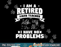 retired teacher funny retirement quote for a math educator  png, sublimation copy