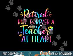 retired teacher shirt retired but forever a teacher at heart  png, sublimation copy