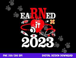 earned it 2023 for nurse graduation or rn lpn class of 2023 png,sublimation copy