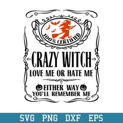 100_ certified crazy witch love me or hate me either way you_ll remember svg, halloween svg, png dxf eps digital file