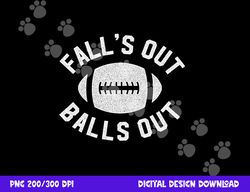 falls out balls out funny football premium png, sublimation copy