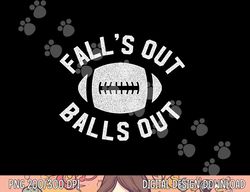 falls out balls out funny football premium png, sublimation copy