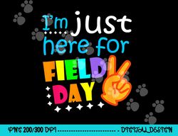 field day school teacher i m just here for field day 2023  png, sublimation copy
