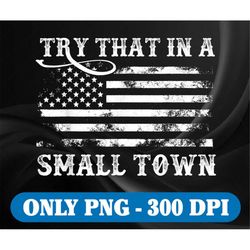 try that in a small town png flag usa png,small town, country music png t-shirt design, sublimation digital download