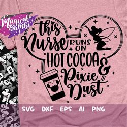 this nurse runs on hot cocoa and pixie dust svg, mouse ears svg, bow mouse svg, magic castle svg, main street svg, pixie