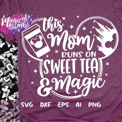 this mom runs on sweet tea and magic svg, mouse ears svg, bow mouse svg, magic castle svg, main street svg, pixie dust s