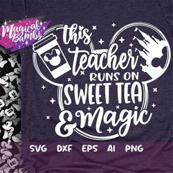 this teacher runs on sweet tea and magic svg, mouse ears svg, bow mouse svg, magic castle svg, main street svg, pixie du