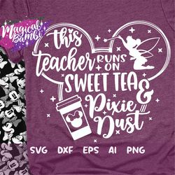 this teacher runs on sweet tea and pixie dust svg, mouse ears svg, bow mouse svg, magic castle svg, main street svg, dxf