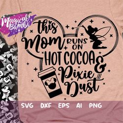 this mom runs on hot cocoa and pixie dust svg, mouse ears svg, bow mouse svg, magic castle svg, main street svg, pixie d