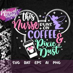 this nurse runs on coffee and pixie dust svg, mouse ears svg, bow mouse svg, magic castle svg, main street svg, pixie du