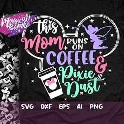 this mom runs on coffee and pixie dust svg, mouse ears svg, bow mouse svg, magic castle svg, main street svg, pixie dust