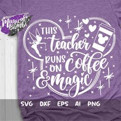 this teacher runs on coffee and magic svg, magical teacher svg, coffee svg, mouse ears svg, fairy pixie dust, cut files