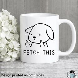 fetch this dog coffee mug  funny pet owner and animal rescue gift