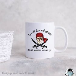 pirate all fun and games until someone loses an eye coffee mug  funny party gift