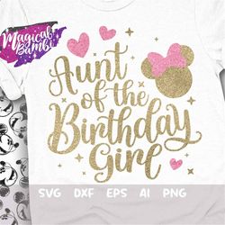 aunt of the birthday girl svg, family tshirt svg, mouse birthday svg, birthday trip svg, mouse ears svg, magical birthda