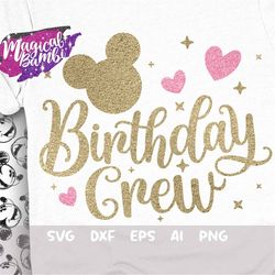 birthday crew svg, mouse birthday svg, birthday trip svg, mouse ears svg, birthday girl svg, magical birthday svg, dxf,