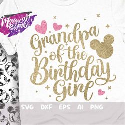 grandpa of the birthday girl svg, family tshirt svg, mouse birthday svg, birthday trip svg, mouse ears svg, magical birt