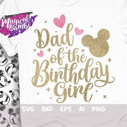 dad of the birthday girl svg, family tshirt svg, mouse birthday svg, birthday trip svg, mouse ears svg, magical birthday