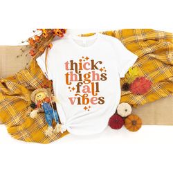 thick thighs and fall vibes shirt, fall shirt, autumn vibes shirt, fall shirts, fall gift, gift for her, thanksgiving sh