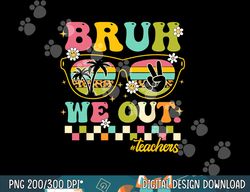 Retro End Of School Year Teacher Summer Bruh We Out Teachers  png, sublimation copy