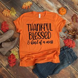 thanksgiving blessed and kind of a mess shirt, thanksgiving shirt, thanksgiving outfit, fall shirt, turkey day shirt, au