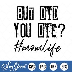 but did you die mom life svg, mom svg, png download, funny dad cut files, dadlife svg, shirts sublimation designs for fa