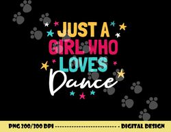 i m just a girl who loves dance cute dance student teacher  png, sublimation copy