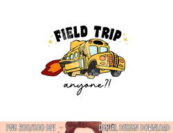 field trip anyone teacher field day funny presents gift  png, sublimation copy
