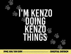 i m kenzo doing kenzo things name funny birthday gift idea png, sublimation copy
