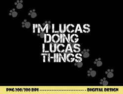 i m lucas doing lucas things funny birthday name gift idea png, sublimation copy