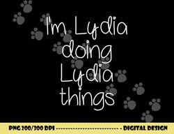 i m lydia doing funny things women name birthday gift idea png, sublimation copy