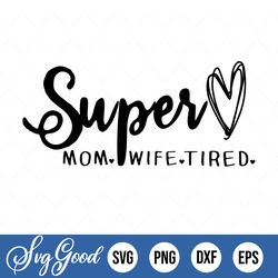super mom super wife super tired svg svg png jpeg dxf commercial use vinyl cut file first mother's day funny saying birt