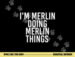 i m merlin doing merlin things funny birthday name gift idea png, sublimation copy