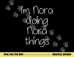 i m nora doing funny things women name birthday gift idea png, sublimation copy