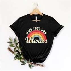 mind your own uterus shirt, vintage retro tees, feminist tshirt, feminism t-shirt, woman power, no uterus no opinion