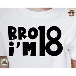 bro i'm 18 svg, png, jpg, dxf, 18th birthday shirt svg design, 18 birthday, 18, 18 svg, eighteen svg, boy birthday, silh