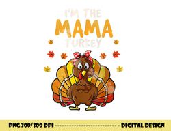 i m the mama turkey thanksgiving 2022 family autumn fall png, sublimation copy