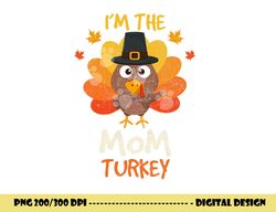 i m the mom turkey happy thanksgiving 2022 autumn fall png, sublimation copy