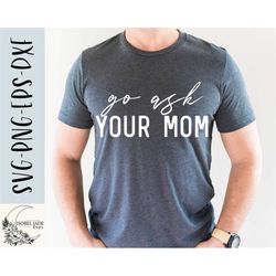 go ask your mom svg design - dad shirt svg file for cricut - fathers day svg - funny dad - digital download