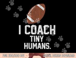 football coach tiny humans sports gift png, sublimation copy