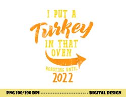 i put a turkey in that oven pregnancy thanksgiving dad man png, sublimation copy