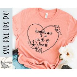 healthcare is a work of heart svg, healthcare worker svg, healthcare shirt svg, svg,png, eps, instant download, cricut