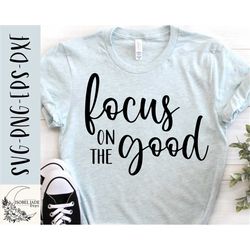 focus on the good svg, motivational svg, good vibes svg, be happy svg, svg,png, eps, dxf, cricut - digital download