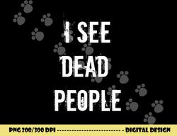 i see dead people funny halloween png, sublimation for gamers png, sublimation copy